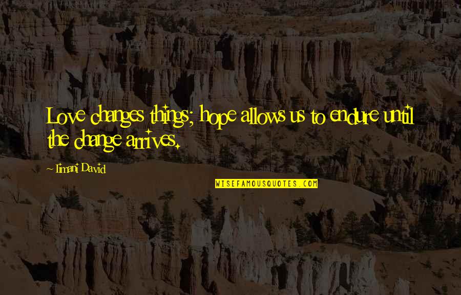 Hope Things Change Quotes By Iimani David: Love changes things; hope allows us to endure