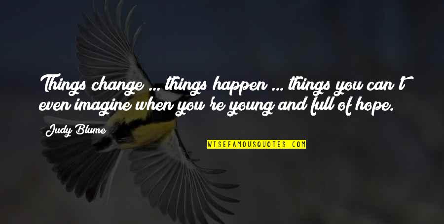 Hope Things Change Quotes By Judy Blume: Things change ... things happen ... things you Hope Things Change Quotes By Judy Blume: Things change ... things happen ... things you
