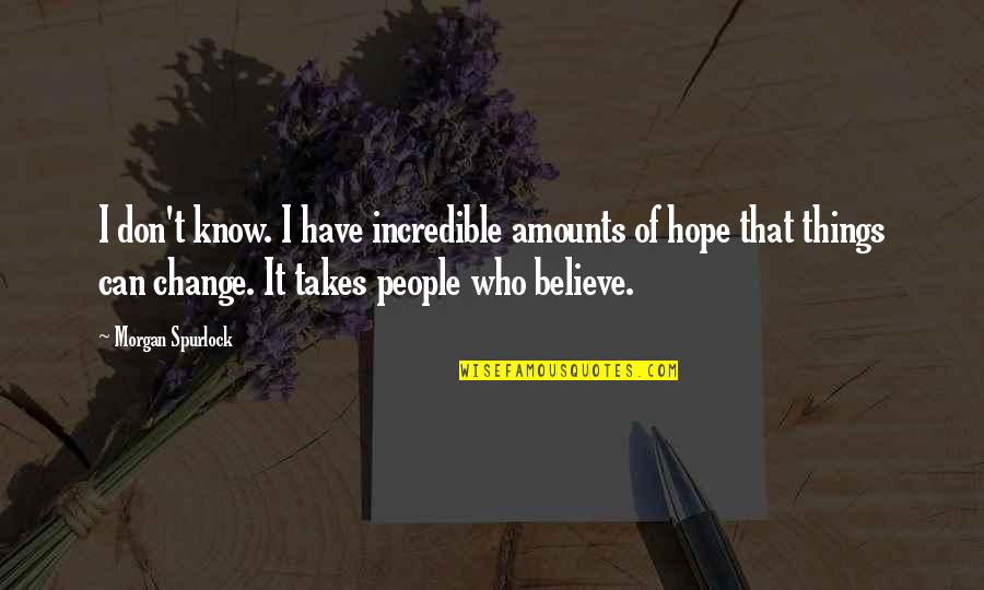 Hope Things Change Quotes By Morgan Spurlock: I don't know. I have incredible amounts of Hope Things Change Quotes By Morgan Spurlock: I don't know. I have incredible amounts of