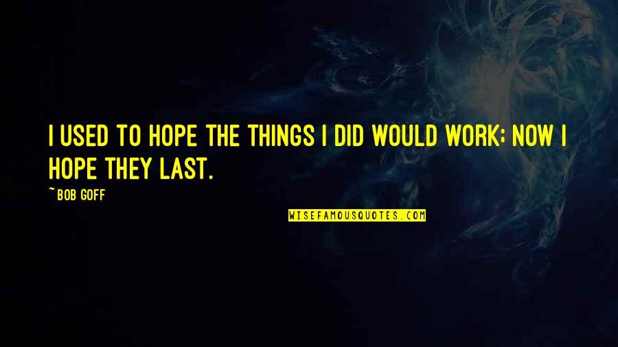 Hope Things Work Out Quotes By Bob Goff: I used to hope the things I did