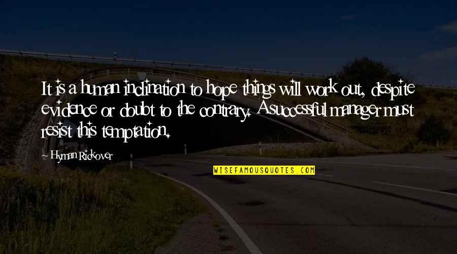 Hope Things Work Out Quotes By Hyman Rickover: It is a human inclination to hope things