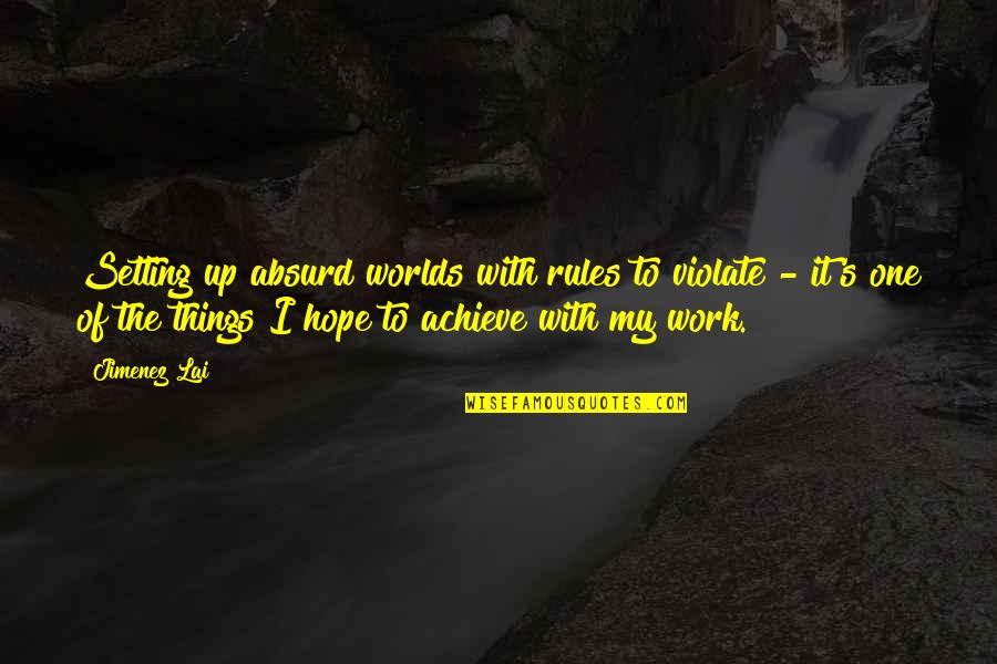 Hope Things Work Out Quotes By Jimenez Lai: Setting up absurd worlds with rules to violate