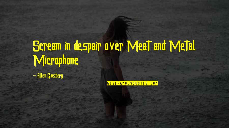 Hope Through Pain Quotes By Allen Ginsberg: Scream in despair over Meat and Metal Microphone