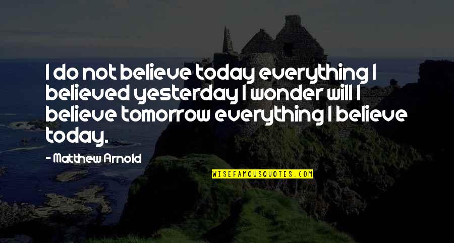 Hope Through Pain Quotes By Matthew Arnold: I do not believe today everything I believed