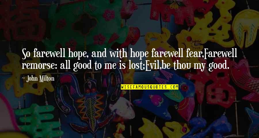 Hope To Be Good Quotes By John Milton: So farewell hope, and with hope farewell fear,Farewell
