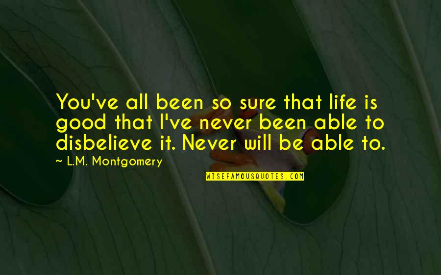 Hope To Be Good Quotes By L.M. Montgomery: You've all been so sure that life is