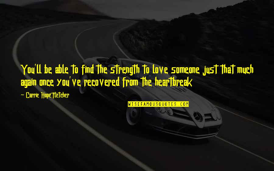 Hope To Find Someone Quotes By Carrie Hope Fletcher: You'll be able to find the strength to Hope To Find Someone Quotes By Carrie Hope Fletcher: You'll be able to find the strength to