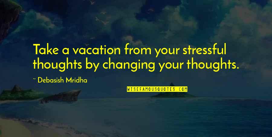 Hope To Find Someone Quotes By Debasish Mridha: Take a vacation from your stressful thoughts by