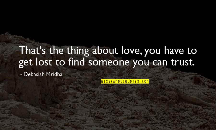 Hope To Find Someone Quotes By Debasish Mridha: That's the thing about love, you have to