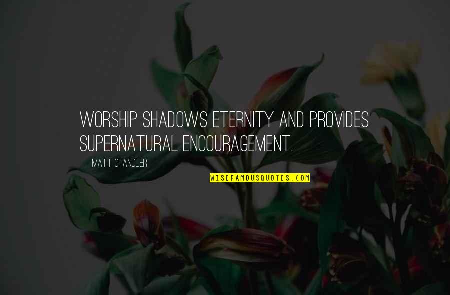 Hope To Find Someone Quotes By Matt Chandler: Worship shadows eternity and provides supernatural encouragement.