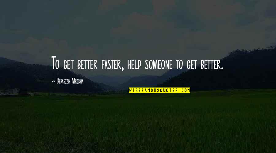 Hope To Get Better Quotes By Debasish Mridha: To get better faster, help someone to get