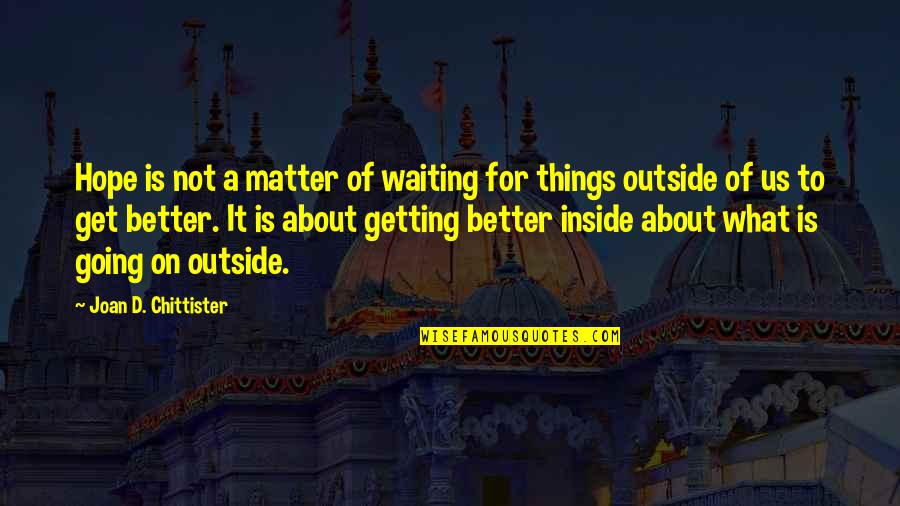Hope To Get Better Quotes By Joan D. Chittister: Hope is not a matter of waiting for