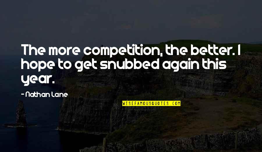 Hope To Get Better Quotes By Nathan Lane: The more competition, the better. I hope to