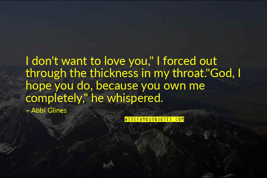 Hope To God Quotes By Abbi Glines: I don't want to love you," I forced