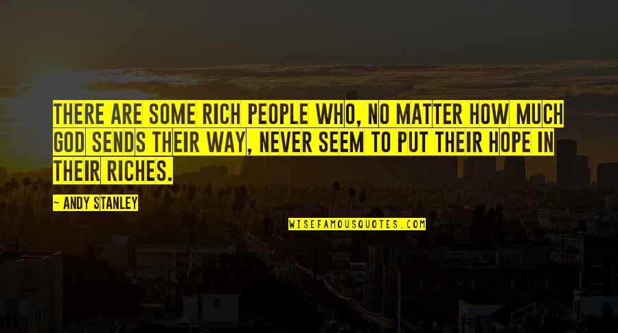 Hope To God Quotes By Andy Stanley: There are some rich people who, no matter