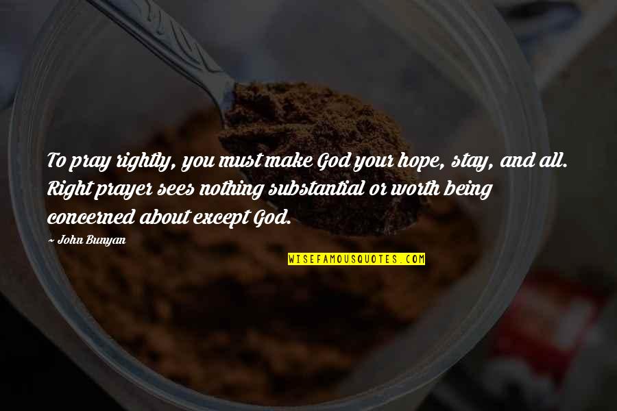 Hope To God Quotes By John Bunyan: To pray rightly, you must make God your