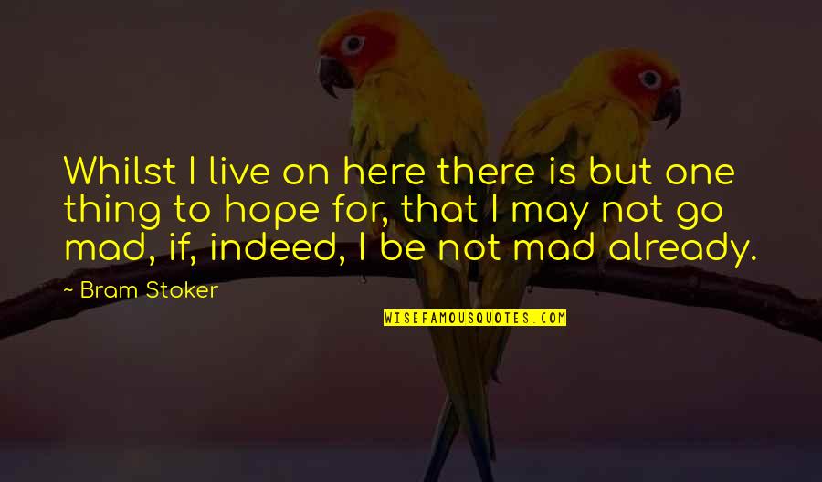 Hope To Live Quotes By Bram Stoker: Whilst I live on here there is but