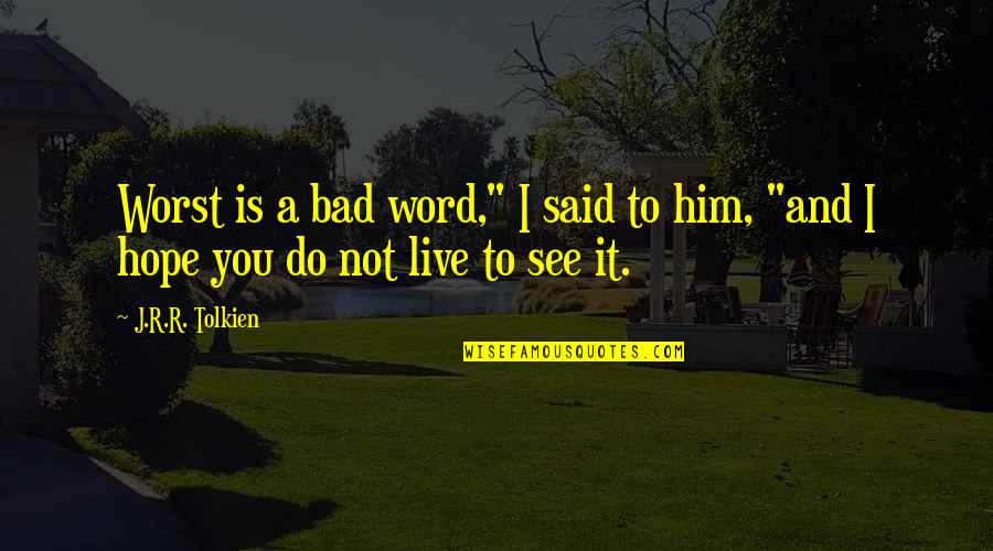Hope To Live Quotes By J.R.R. Tolkien: Worst is a bad word," I said to