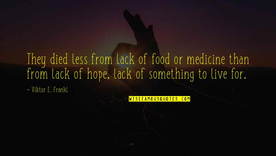 Hope To Live Quotes By Viktor E. Frankl: They died less from lack of food or