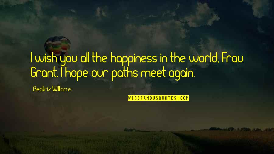Hope To Meet You Again Quotes By Beatriz Williams: I wish you all the happiness in the