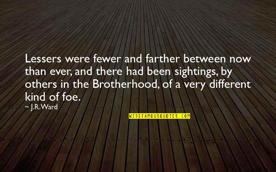 Hope To Meet You Again Quotes By J.R. Ward: Lessers were fewer and farther between now than