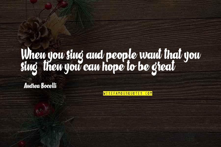 Hope To Quotes By Andrea Bocelli: When you sing and people want that you