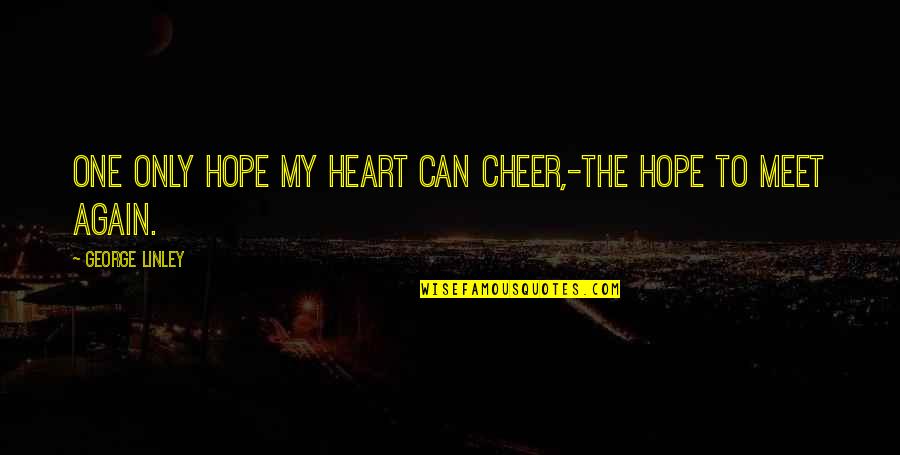 Hope To Quotes By George Linley: One only hope my heart can cheer,-The hope