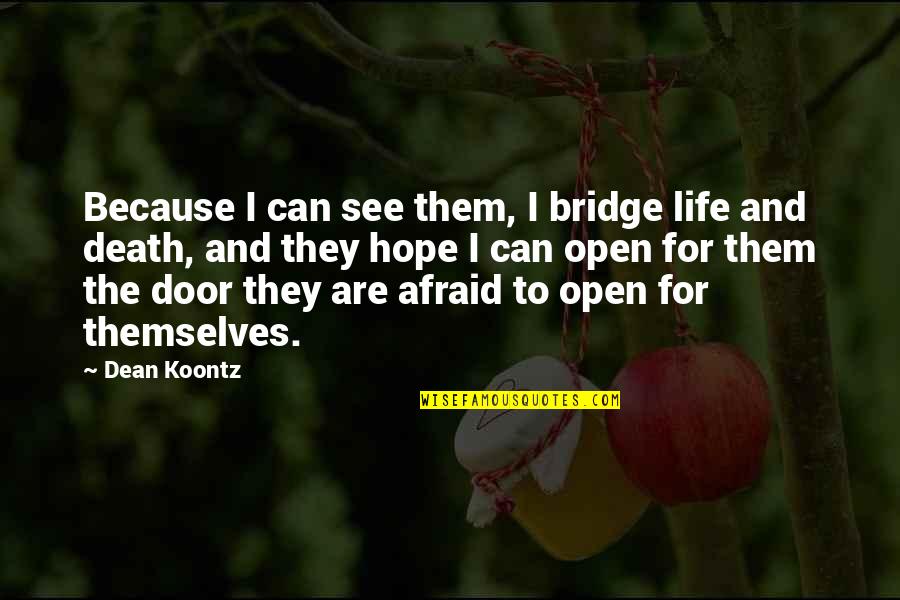 Hope To See U Soon Quotes By Dean Koontz: Because I can see them, I bridge life Hope To See U Soon Quotes By Dean Koontz: Because I can see them, I bridge life