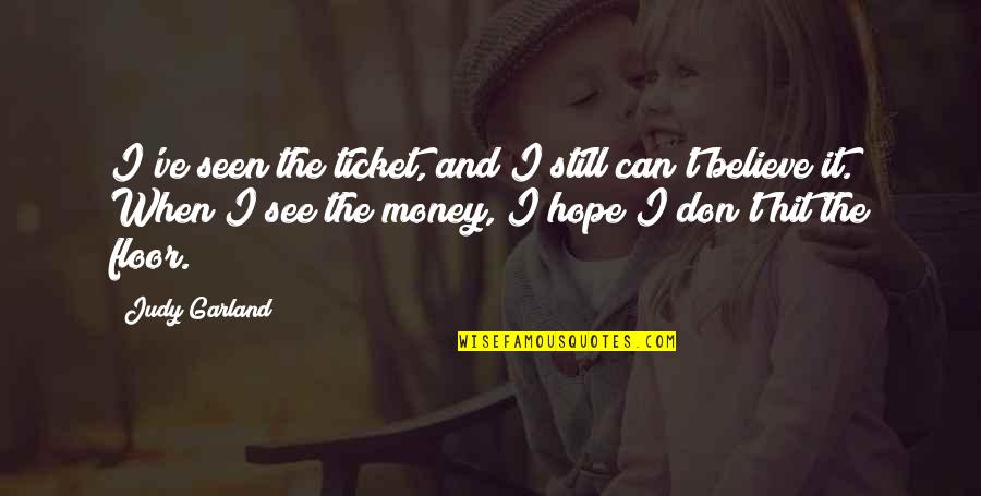 Hope To See U Soon Quotes By Judy Garland: I've seen the ticket, and I still can't Hope To See U Soon Quotes By Judy Garland: I've seen the ticket, and I still can't