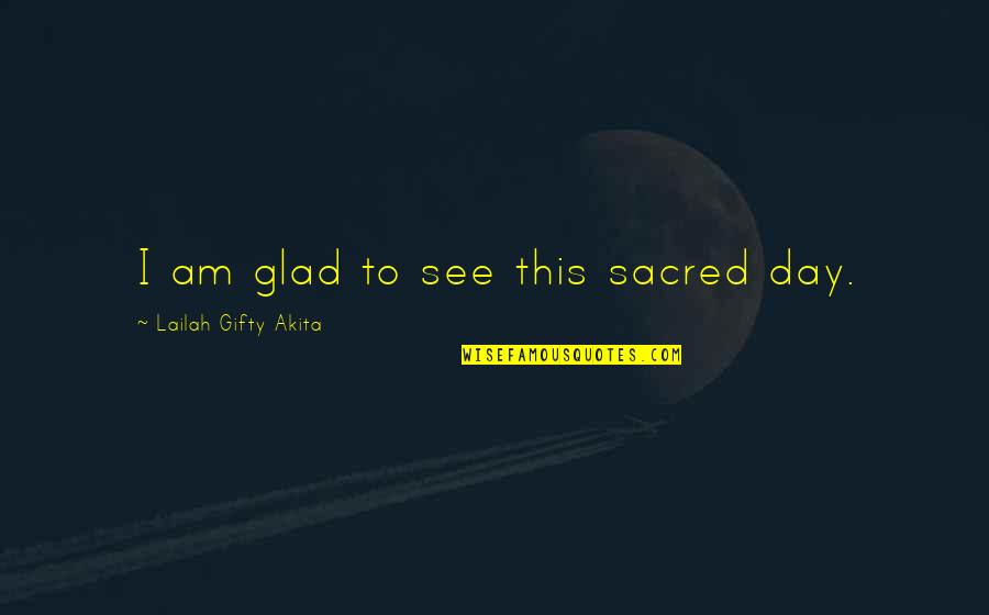 Hope To See U Soon Quotes By Lailah Gifty Akita: I am glad to see this sacred day. Hope To See U Soon Quotes By Lailah Gifty Akita: I am glad to see this sacred day.