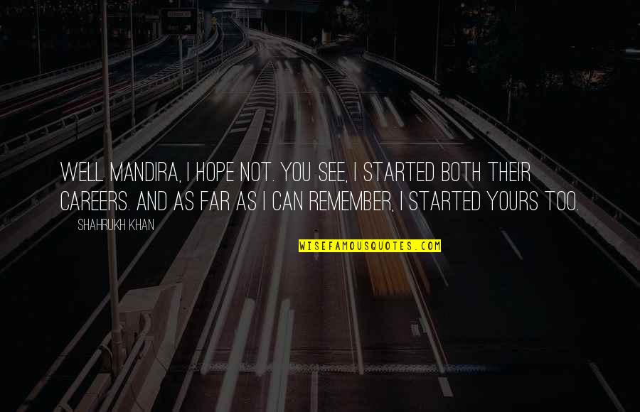 Hope To See U Soon Quotes By Shahrukh Khan: Well Mandira, I hope not. You see, I Hope To See U Soon Quotes By Shahrukh Khan: Well Mandira, I hope not. You see, I