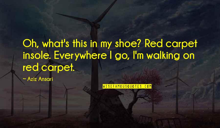 Hope To See You Again Soon Quotes By Aziz Ansari: Oh, what's this in my shoe? Red carpet