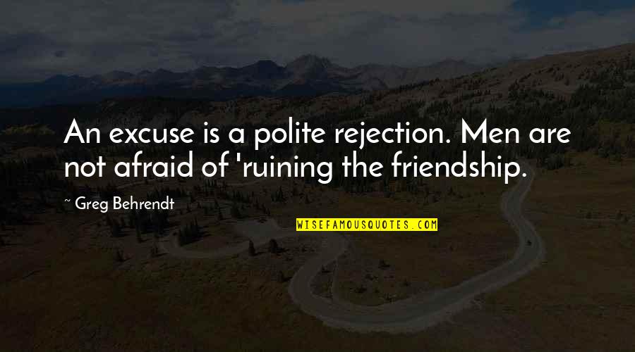 Hope To See You Again Soon Quotes By Greg Behrendt: An excuse is a polite rejection. Men are