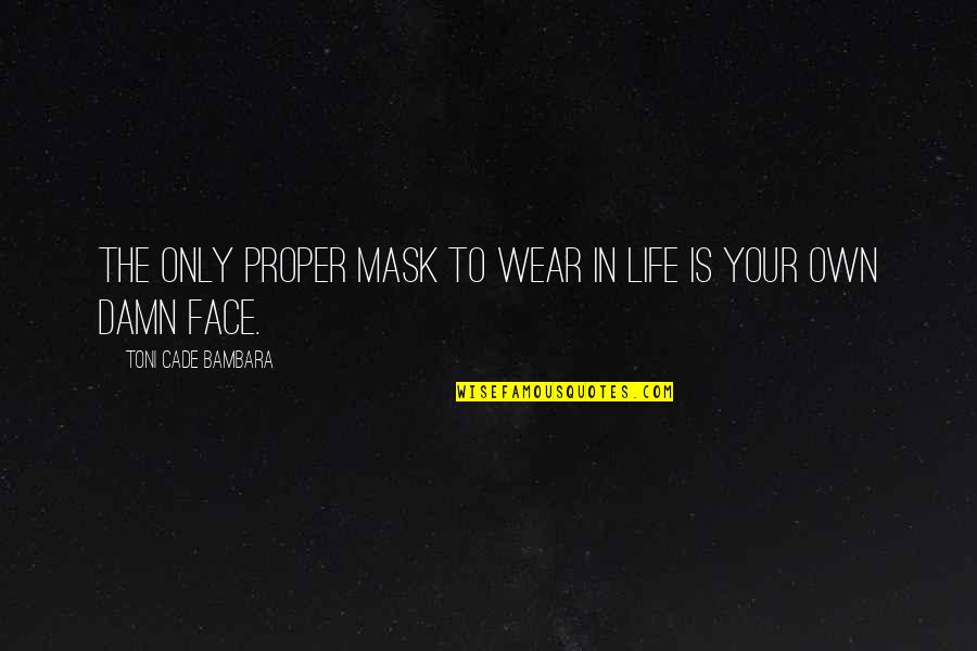Hope To See You Soonest Quotes By Toni Cade Bambara: The only proper mask to wear in life