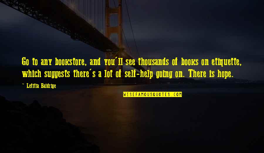 Hope To See You There Quotes By Letitia Baldrige: Go to any bookstore, and you'll see thousands
