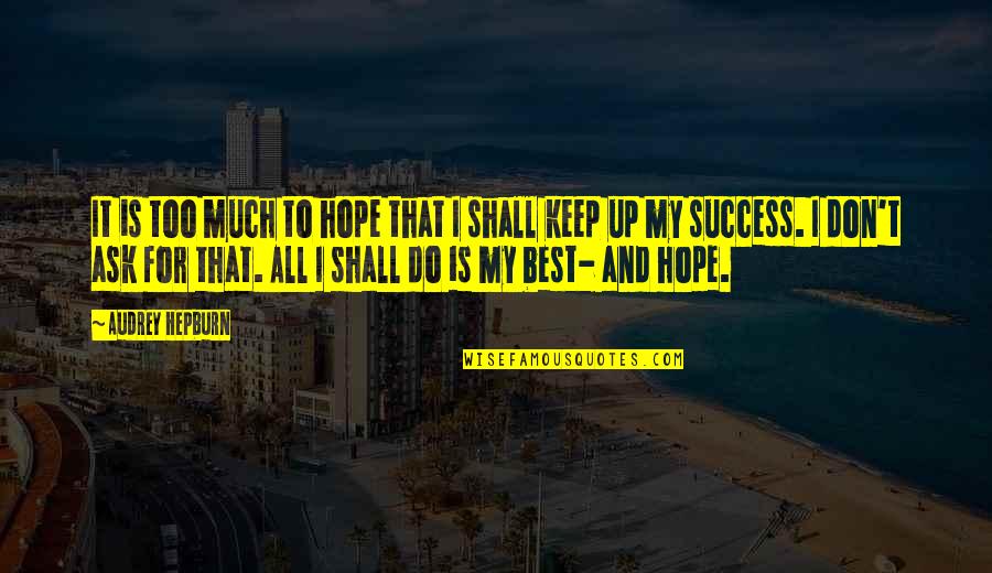 Hope To Success Quotes By Audrey Hepburn: It is too much to hope that I