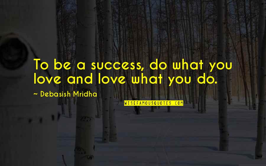 Hope To Success Quotes By Debasish Mridha: To be a success, do what you love
