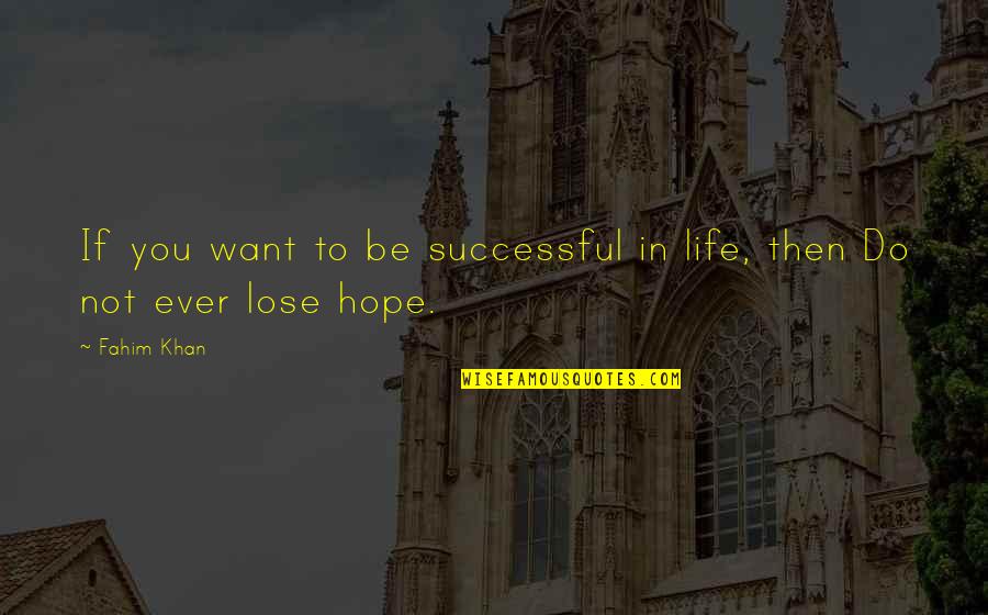 Hope To Success Quotes By Fahim Khan: If you want to be successful in life,