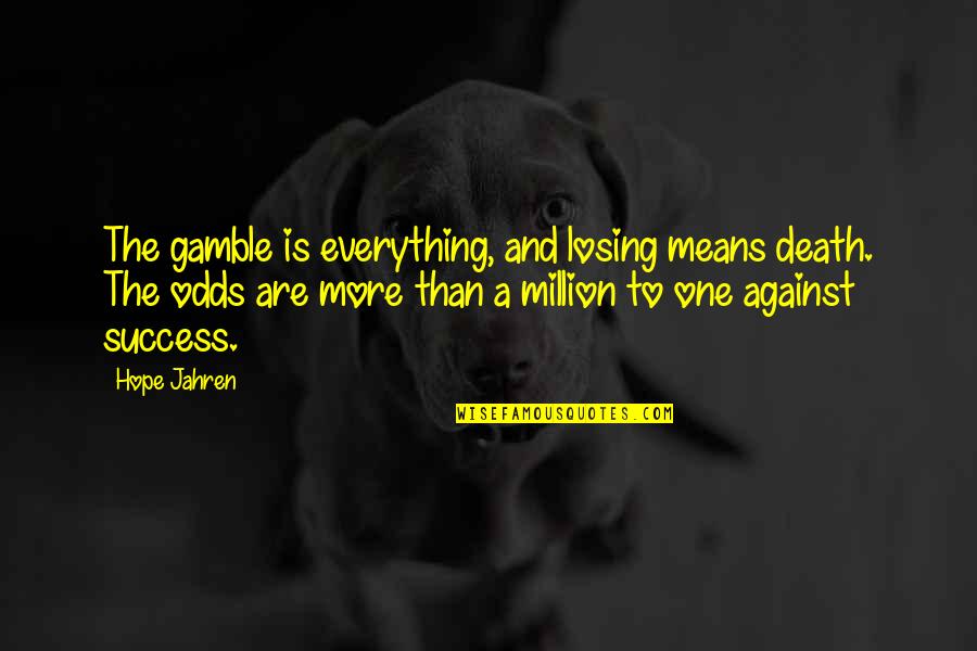Hope To Success Quotes By Hope Jahren: The gamble is everything, and losing means death.