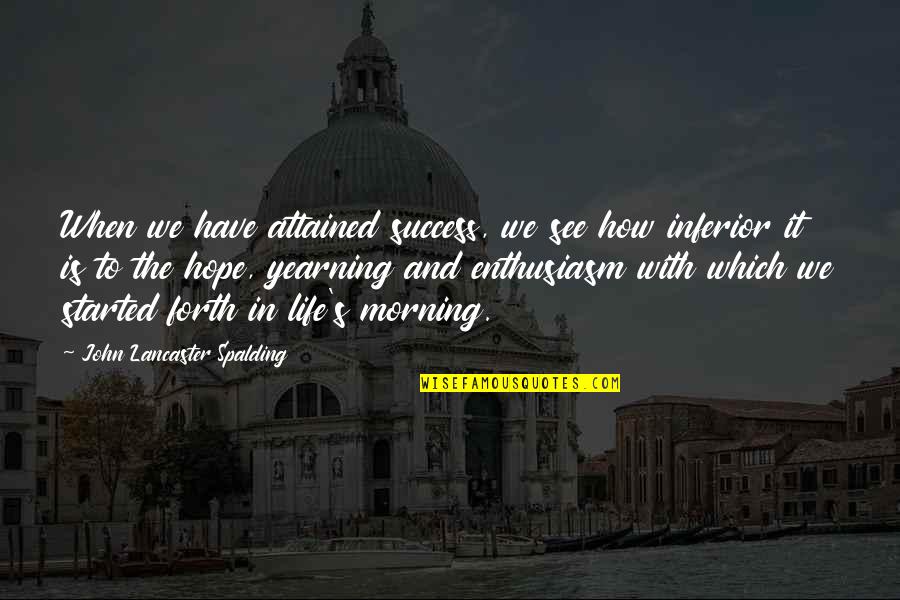 Hope To Success Quotes By John Lancaster Spalding: When we have attained success, we see how