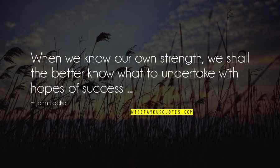 Hope To Success Quotes By John Locke: When we know our own strength, we shall