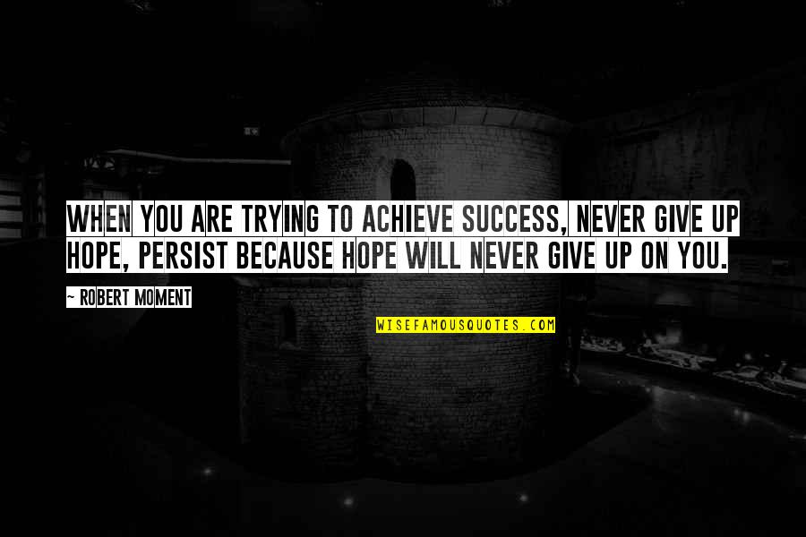 Hope To Success Quotes By Robert Moment: When you are trying to achieve success, never