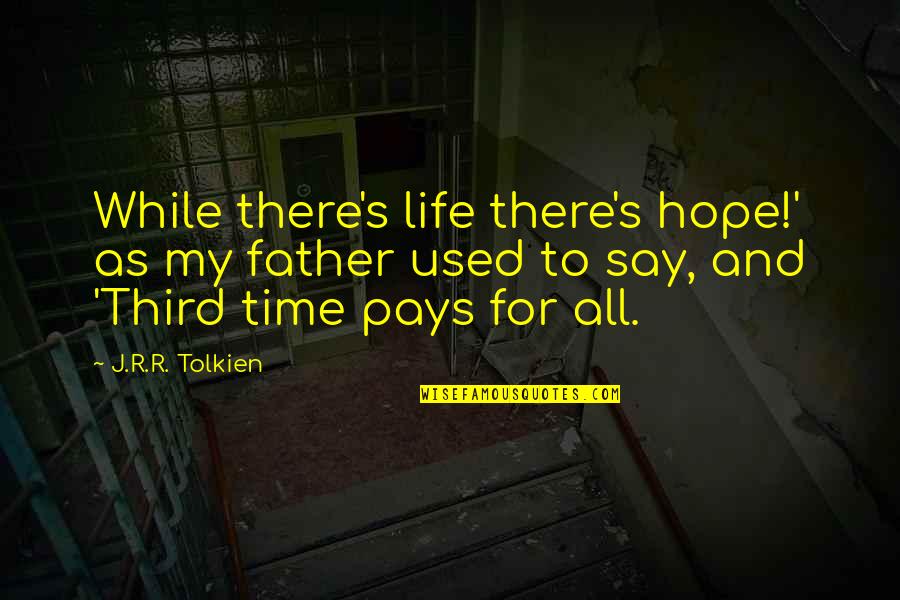 Hope Tolkien Quotes By J.R.R. Tolkien: While there's life there's hope!' as my father