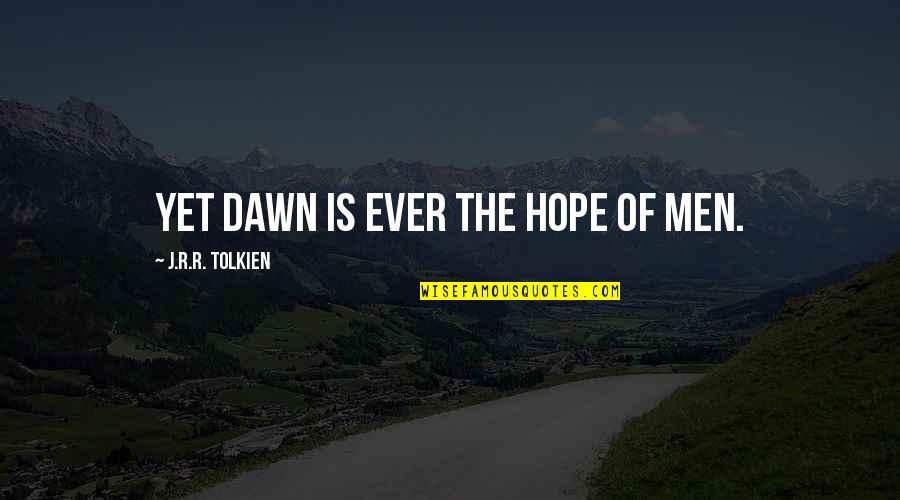 Hope Tolkien Quotes By J.R.R. Tolkien: Yet dawn is ever the hope of men.