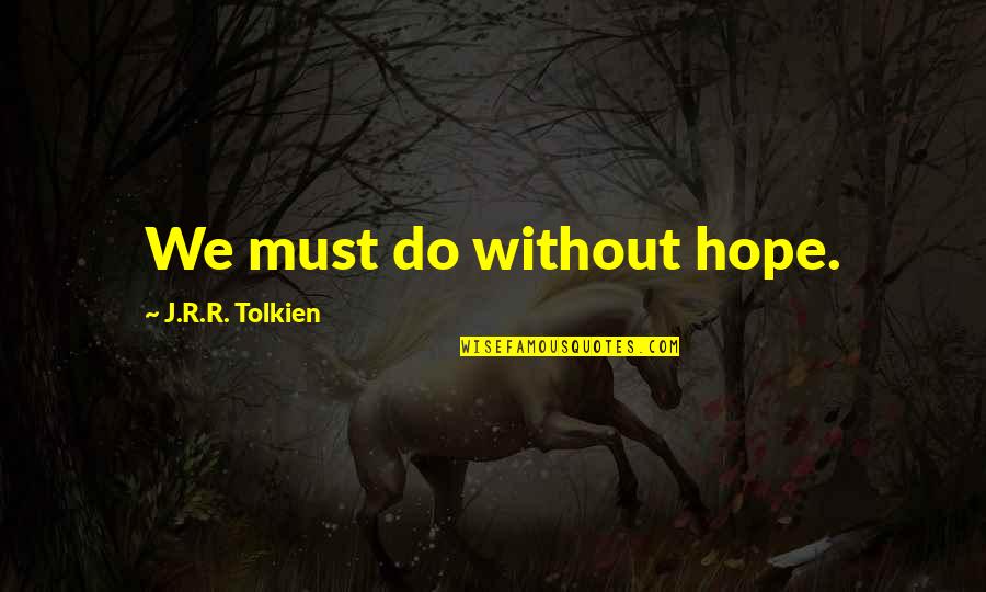 Hope Tolkien Quotes By J.R.R. Tolkien: We must do without hope.