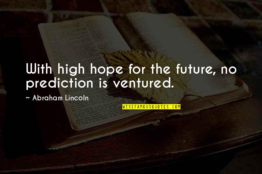 Hope Too High Quotes By Abraham Lincoln: With high hope for the future, no prediction Hope Too High Quotes By Abraham Lincoln: With high hope for the future, no prediction