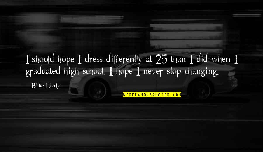 Hope Too High Quotes By Blake Lively: I should hope I dress differently at 25