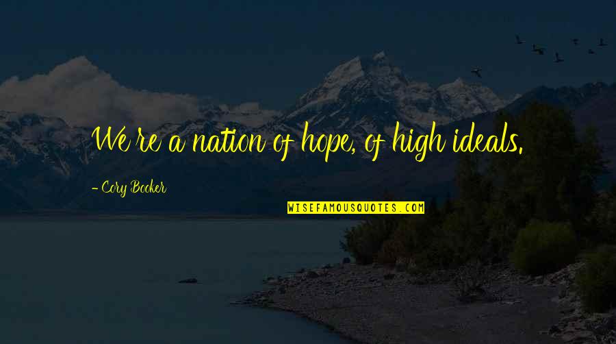 Hope Too High Quotes By Cory Booker: We're a nation of hope, of high ideals. Hope Too High Quotes By Cory Booker: We're a nation of hope, of high ideals.