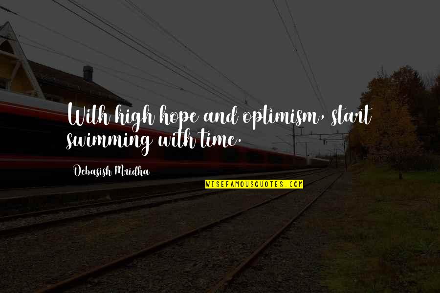 Hope Too High Quotes By Debasish Mridha: With high hope and optimism, start swimming with Hope Too High Quotes By Debasish Mridha: With high hope and optimism, start swimming with