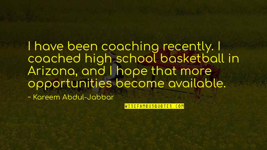 Hope Too High Quotes By Kareem Abdul-Jabbar: I have been coaching recently. I coached high Hope Too High Quotes By Kareem Abdul-Jabbar: I have been coaching recently. I coached high